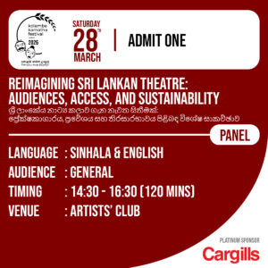Panel: Reimagining Sri Lankan Theatre: Audiences, Access, and Sustainability  ශ්‍රී ලාංකේය නාට්‍ය කලාව ගැන නැවත සිතීමක්: ප්‍රේක්ෂකාගාරය, ප්‍රවේශය සහ තිරසාරභාවය පිළිබඳ විශේෂ සාකච්ඡාව